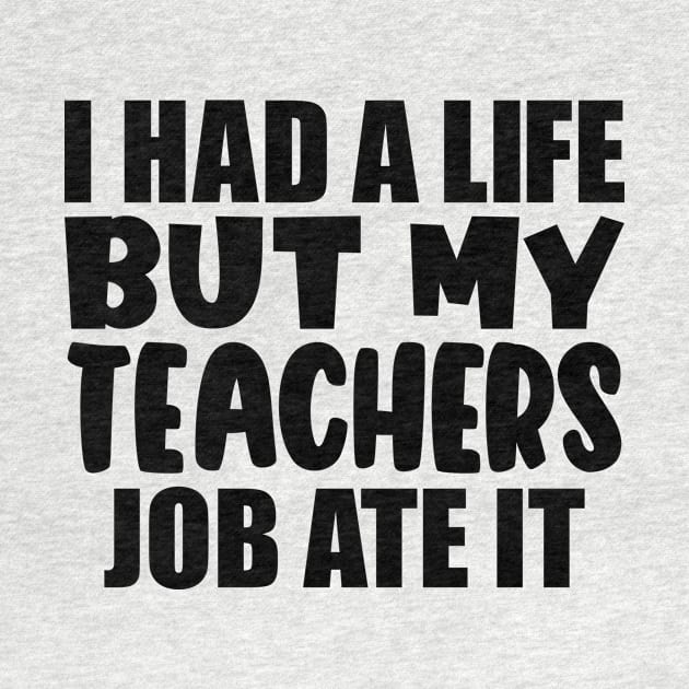 I had a life, but my teachers job ate it by colorsplash